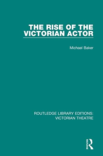The Rise of the Victorian Actor (Routledge Library Editions: Victorian Theatre)