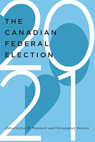The Canadian Federal Election of 2021 (McGill-Queen's/Brian Mulroney Institute of Government Studies in Leadership, Public Policy, and Governance)