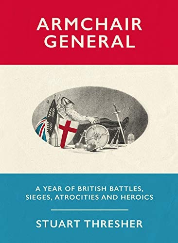 Armchair General: A Year of British Battles, Sieges, Atrocities and Heroics