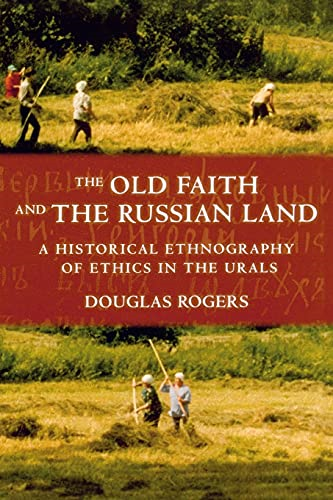 The Old Faith and the Russian Land: A Historical Ethnography of Ethics in the Urals (Culture and Society After Socialism)