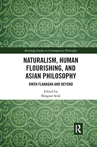 Naturalism, Human Flourishing, and Asian Philosophy: Owen Flanagan and Beyond (Routledge Studies in Contemporary Philosophy)