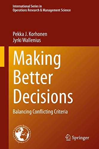 Making Better Decisions: Balancing Conflicting Criteria (International Series in Operations Research & Management Science)