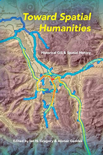 Toward Spatial Humanities: Historical GIS and Spatial History (The Spatial Humanities)