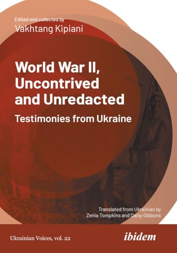 World War II, Uncontrived and Unredacted: Testimonies from Ukraine (Ukrainian Voices)