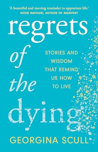 Regrets of the Dying: Stories and Wisdom That Remind Us How to Live