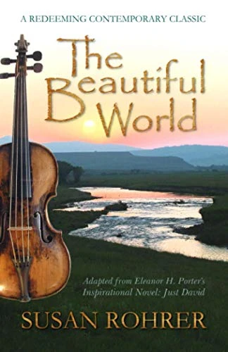 The Beautiful World: Adapted from Eleanor H. Porter's Inspirational Novel: Just David (A Redeeming Contemporary Classic)