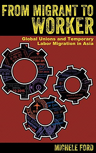 From Migrant to Worker: Global Unions and Temporary Labor Migration in Asia