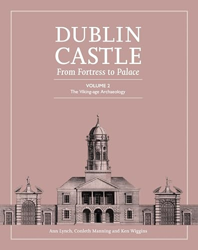 Dublin Castle: From Fortress to Palace: Volume 2: The Viking-Age Archaeology