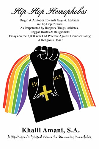 Hip-Hop Homophobes: Origin & Attitudes TowardsGays & Lesbians in Hip Hop Culture; As Perpetuated by Rappers, Thugs, Athletes, Reggae Rastas & Religionists;Essays on the 3,000 Year Old Polemic AgainstHomosexuality; A Religious Hoax!