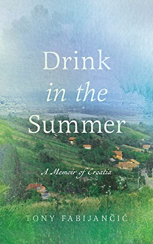 Drink in the Summer: A Memoir of Croatia (Our Lives: Diary, Memoir, and Letters Series)