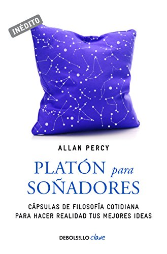 Platón para soñadores : genios para la vida cotidiana : càpsulas de filosofía cotidiana para hacer realidad tus mejores ideas