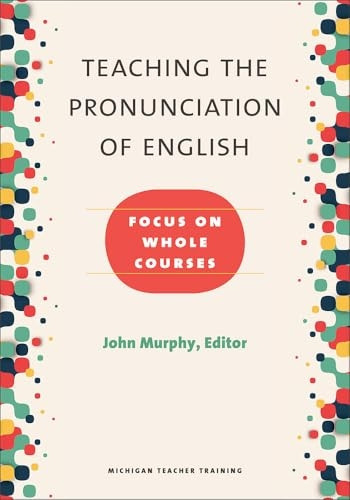 Teaching the Pronunciation of English: Focus on Whole Courses