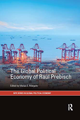 The Global Political Economy of Raul Prebisch (RIPE Series in Global Political Economy)