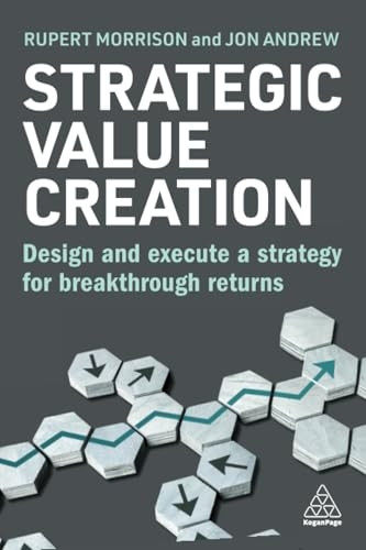 Strategic Value Creation: Design and Execute a Strategy for Breakthrough Returns