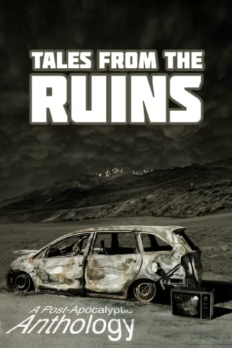 Tales from the Ruins: A Post-Apocalyptic Anthology