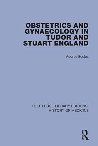 Obstetrics and Gynaecology in Tudor and Stuart England (Routledge Library Editions: History of Medicine)