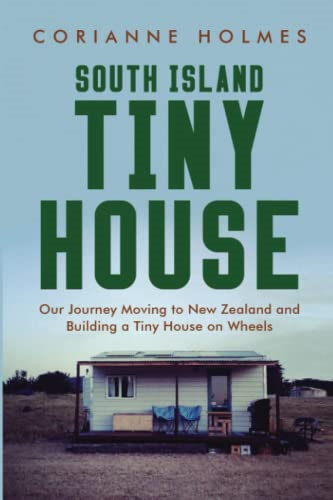 South Island Tiny House: Our Journey Moving to New Zealand and Building a Tiny House on Wheels