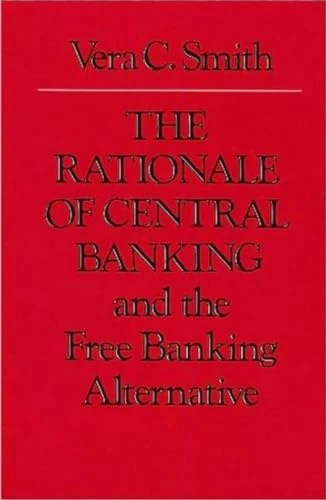 The Rationale of Central Banking: and the Free Banking Alternative