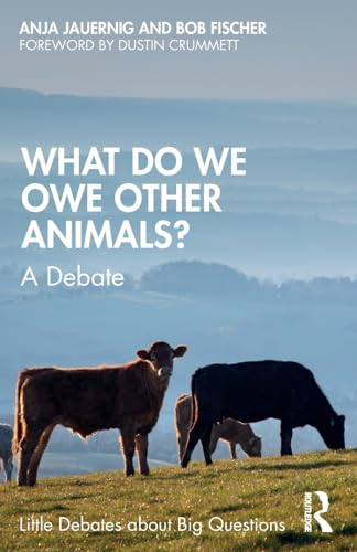 What Do We Owe Other Animals?: A Debate (Little Debates about Big Questions)