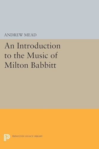 An Introduction to the Music of Milton Babbitt (Princeton Legacy Library)