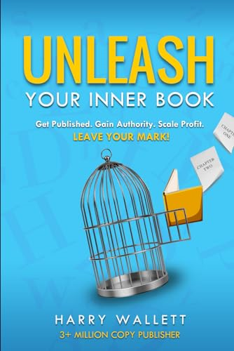 Unleash Your Inner Book: Get Published, Reach Millions, Gain Credibility, and Leave Your Mark