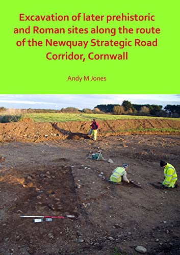 Excavation of Later Prehistoric and Roman Sites along the Route of the Newquay Strategic Road Corridor, Cornwall