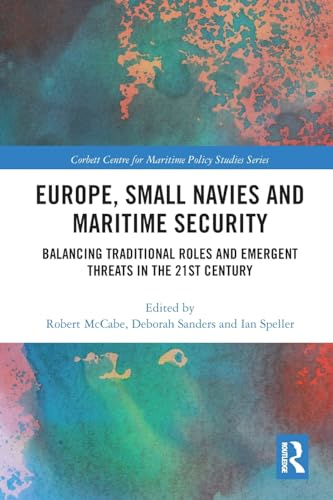 Europe, Small Navies and Maritime Security: Balancing Traditional Roles and Emergent Threats in the 21st Century