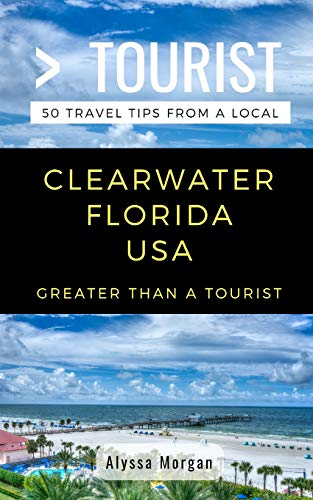 Greater Than a Tourist- Clearwater Florida USA: 50 Travel Tips from a Local (Greater Than a Tourist)