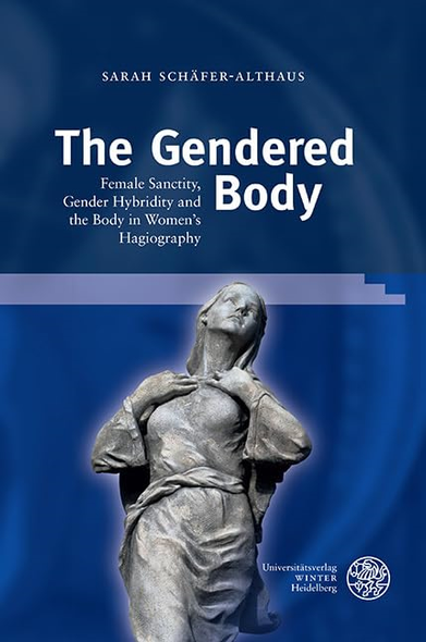 The Gendered Body: Female Sanctity, Gender Hybridity and the Body in Women's Hagiography (Regensburger Beitrage Zur Gender-Forschung)