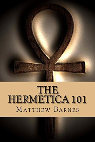 The Hermetica 101: A modern, practical guide, plain and simple (The Ancient Egyptian Enlightenment)