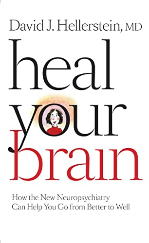 Heal Your Brain: How the New Neuropsychiatry Can Help You Go from Better to Well