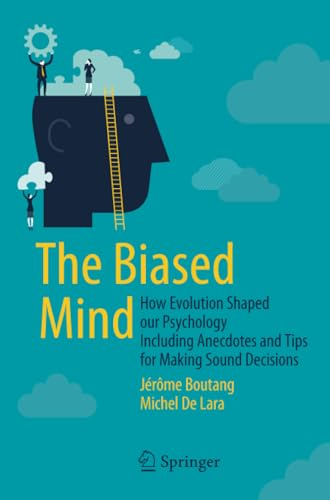 The Biased Mind: How Evolution Shaped our Psychology Including Anecdotes and Tips for Making Sound Decisions