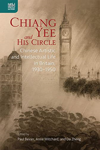 Chiang Yee and His Circle:  Chinese Artistic and  Intellectual Life in  Britain, 1930-1950