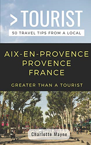 Greater Than a Tourist- Aix-En-Provence Provence France: 50 Travel Tips from a Local (Greater Than a Tourist France)