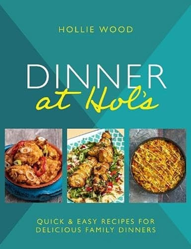 Dinner At Hol's: Quick and easy recipes for delicious family dinners