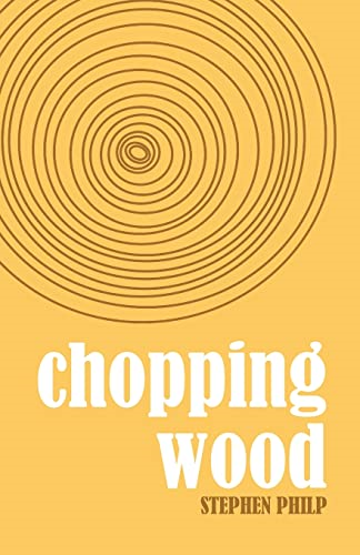 Chopping Wood: The Best Poetry of Stephen Philp, 2008 to 2021