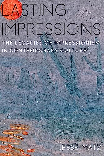 Lasting Impressions: The Legacies of Impressionism in Contemporary Culture (Literature Now)