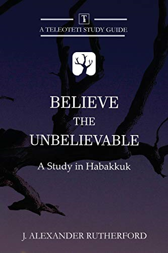 Believe the Unbelievable: A Study in Habakkuk (Teleioteti Study Guides)