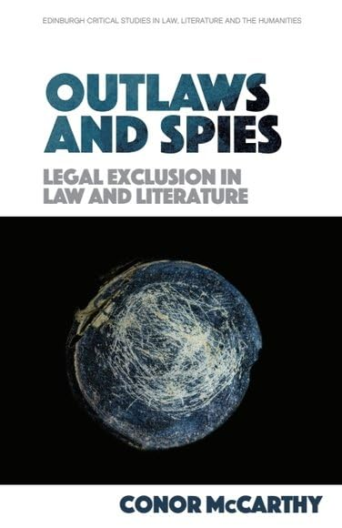 Outlaws and Spies: Legal Exclusion in Law and Literature (Edinburgh Critical Studies in Law, Literature and the Humanities)