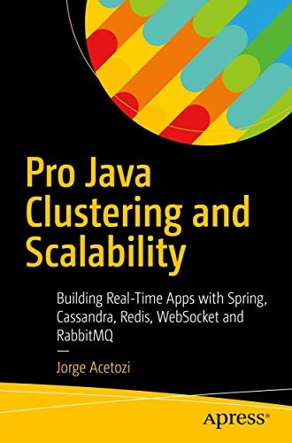 Pro Java Clustering and Scalability: Building Real-Time Apps with Spring, Cassandra, Redis, Websocket and Rabbitmq