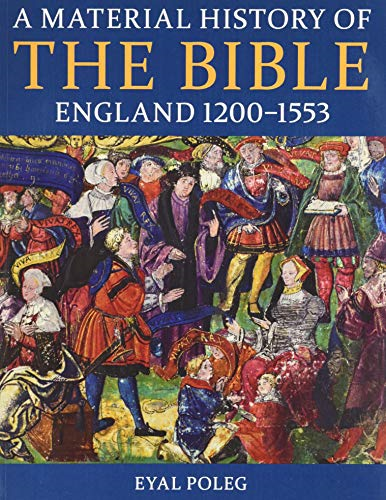 A Material History of the Bible, England 1200-1553 (British Academy Monographs)