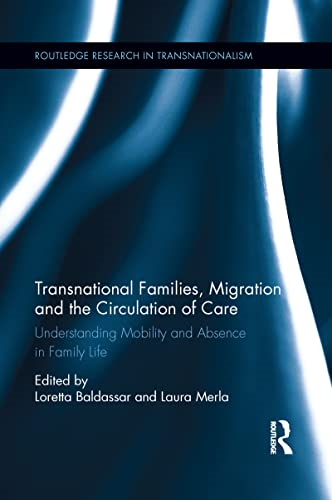 Transnational Families, Migration and the Circulation of Care: Understanding Mobility and Absence in Family Life (Routledge Research in Transnationalism)