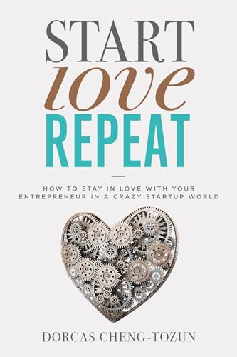 Start, Love, Repeat: How to Stay in Love with Your Entrepreneur in a Crazy Start-up World