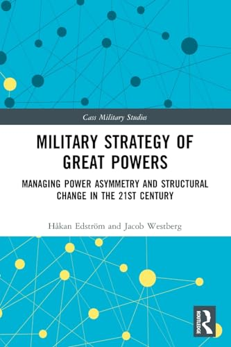 Military Strategy of Great Powers: Managing Power Asymmetry and Structural Change in the 21st Century (Cass Military Studies)