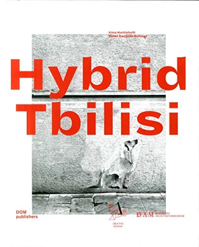 Hybrid Tbilisi. Betrachtungen zur Architektur in Georgien - Reflections on Architecture in Georgia