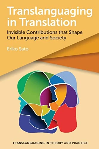 Translanguaging in Translation: Invisible Contributions that Shape Our Language and Society (Translanguaging in Theory and Practice)