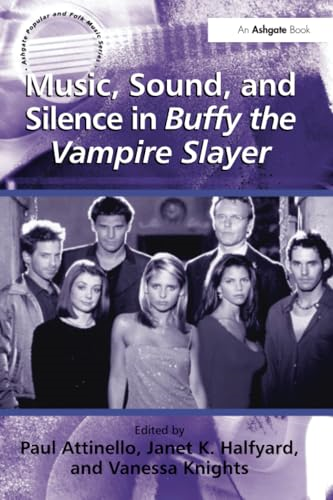 Music, Sound and Silence in "Buffy the Vampire Slayer" (Ashgate Popular and Folk Music Series)