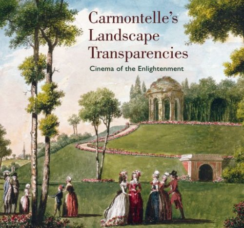 Carmontelle's Landscape Transparencies: Cinema of the Enlightenment (Getty Trust Publications, J. Paul Getty Museum)