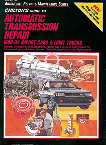 Chilton's Guide to Automatic Transmission Repair: Import Cars and Light Trucks (Chiton Automobile Repair & Maintenance)