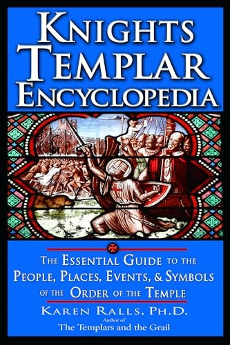 Knights Templar Encyclopedia: The Essential Guide to the People, Places, Events, and Symbols of the Order of the Temple